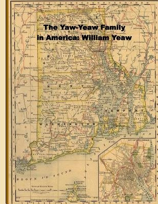 The Yaw-Yeaw Family in America; Descendents of William Yeaw, Olive Thurber and Sarah Goff by Yeaw, Carolyne Grey