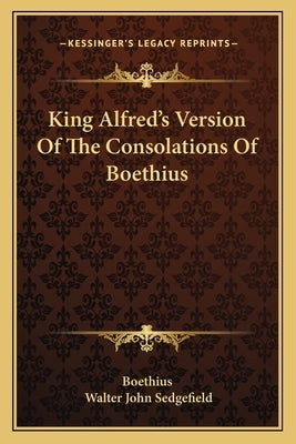 King Alfred's Version of the Consolations of Boethius by Boethius