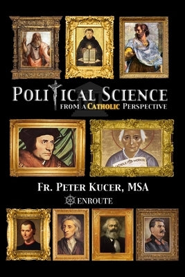 Political Science from a Catholic Perspective by Kucer Msa, Peter Samuel