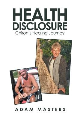 Health Disclosure: Chiron's Healing Journey by Masters, Adam