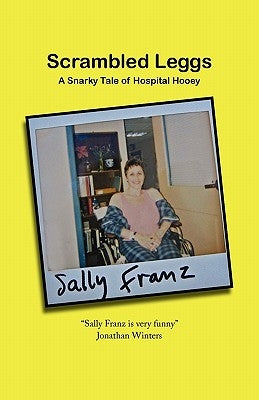 Scrambled Leggs: A Snarky Tale of Hospital Hooey by Franz, Sally