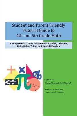 Student and Parent Friendly Tutorial Guide to 4th and 5th Grade Math: A Supplemental Guide for Students, Parents, Teachers, Substitutes, Tutors and Ho by Mosch Craft Murdock, Donna M.