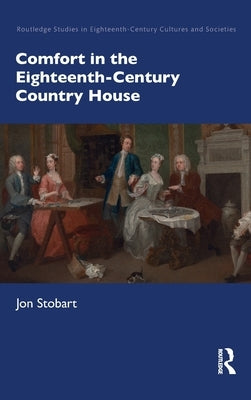 Comfort in the Eighteenth-Century Country House by Stobart, Jon