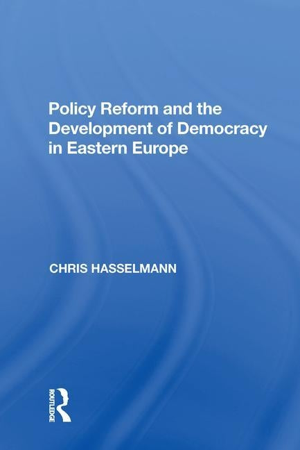 Policy Reform and the Development of Democracy in Eastern Europe by Hasselmann, Chris