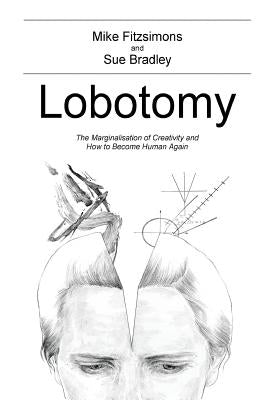 Lobotomy: The Marginalisation of Creativity and How to Become Human Again by Bradley Ma, Sue