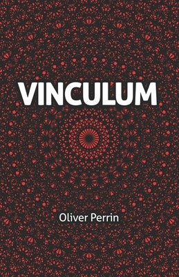 Vinculum: A Dystopian Romance in Three Parts by Perrin, Oliver
