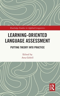 Learning-Oriented Language Assessment: Putting Theory into Practice by Gebril, Atta