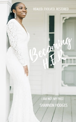 Becoming H.E.R: I Am Not My Past! by Hodges, Shannon
