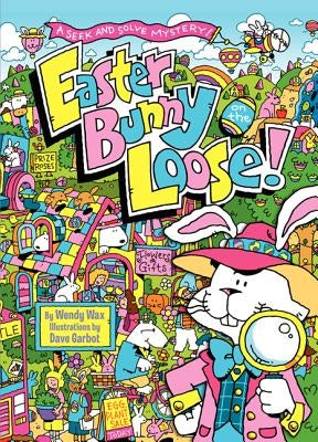 Easter Bunny on the Loose!: A Seek and Solve Mystery! by Wax, Wendy