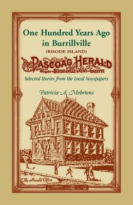 100 Years Ago In Burrillville (Rhode Island): Selected Stories from the Local Newspapers by Mehrtens, Patricia A.