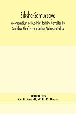 Siksha-Samuccaya, a compendium of Buddhist doctrine Compiled by Santideva Chiefly from Earlier Mahayana Sutras by Bendall, Cecil