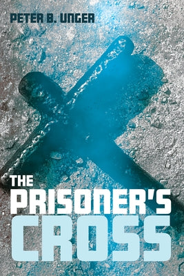 The Prisoner's Cross by Unger, Peter B.