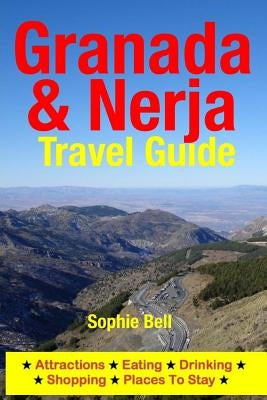 Granada & Nerja Travel Guide: Attractions, Eating, Drinking, Shopping & Places To Stay by Bell, Sophie