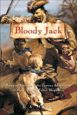 Bloody Jack: Being an Account of the Curious Adventures of Mary "Jacky" Faber, Ship's Boy by Meyer, Louis A.