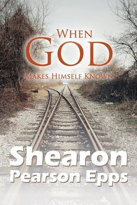 When God Makes Himself Known by Epps, Shearon Pearson