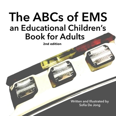 The ABC's of EMS: An Educational Children's Book for Adults by de Jong, Sofia