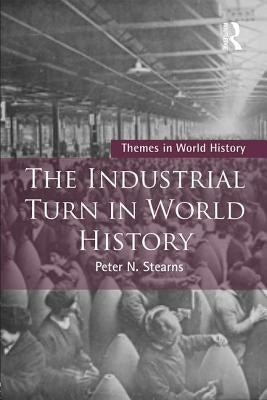 The Industrial Turn in World History by Stearns, Peter
