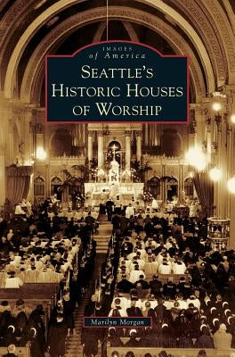 Seattle's Historic Houses of Worship by Morgan, Marilyn