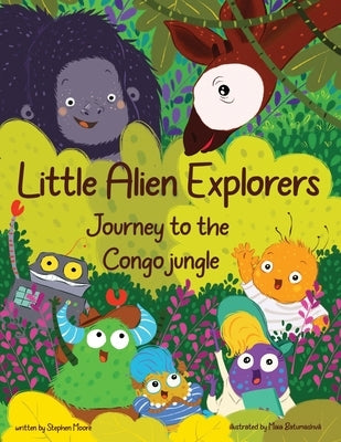 Little Alien Explorers: Journey to the Congo jungle by Moore, Stephen