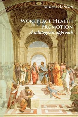 Workplace Health Promotion: A Salutogenic Approach by Hanson, Anders
