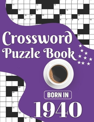 Crossword Puzzle Book: Born In 1940: Challenging 80 Large Print Crossword Puzzles Book With Solutions For Adults Men Women & All Others Puzzl by Publication, J. K. Smith