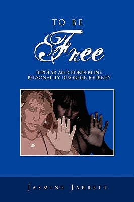 To Be Free: Bipolar and Borderline Personality Disorder Journey by Jarrett, Jasmine
