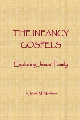 The Infancy Gospels: Exploring Jesus' Family by Mattison, Mark M.