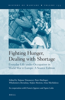 Fighting Hunger, Dealing with Shortage (2 Vols): Everyday Life Under Occupation in World War II Europe: A Source Edition by Tönsmeyer, Tatjana