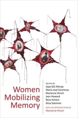 Women Mobilizing Memory by Altınay, Ayşe G.