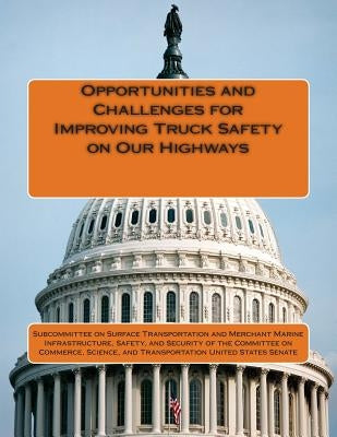 Opportunities and Challenges for Improving Truck Safety on Our Highways by Subcommittee on Surface Transportation a