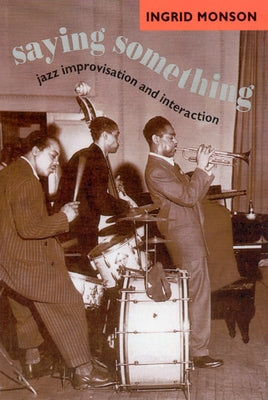 Saying Something: Jazz Improvisation and Interaction by Monson, Ingrid