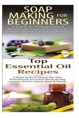 Soap Making for Beginners & Top Essential Oils Recipes by P, Lindsey