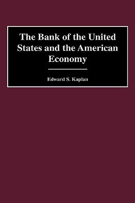 The Bank of the United States and the American Economy by Kaplan, Edward
