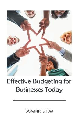 Effective Budgeting for Businesses Today by Shum, Dominic
