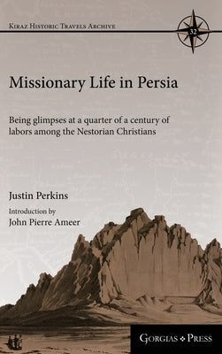 Missionary Life in Persia: Being glimpses at a quarter of a century of labors among the Nestorian Christians by Perkins, Justin