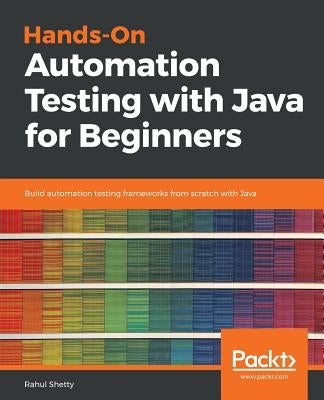 Hands-On Automation Testing with Java for Beginners by Shetty, Rahul