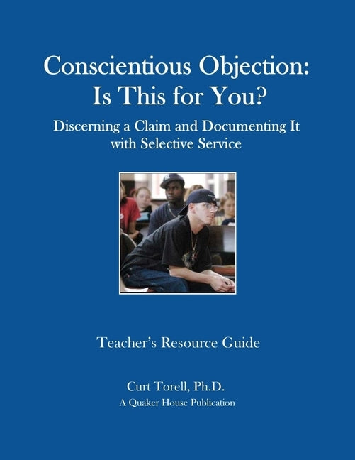 Conscientious Objection: Is This for You? Discerning a Claim and Documenting It with Selective Service by Torell Phd, Curt
