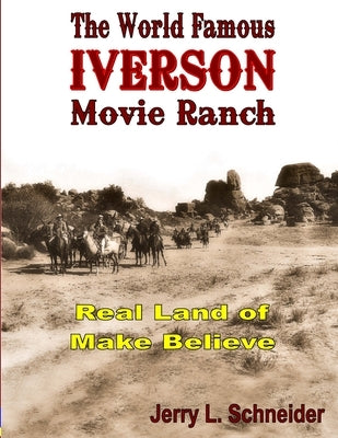 The World Famous Iverson Movie Ranch by Schneider, Jerry L.
