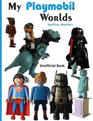 My Playmobil Worlds by Montfort, Geoffrey