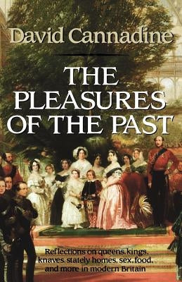 The Pleasures of the Past by Cannadine, David