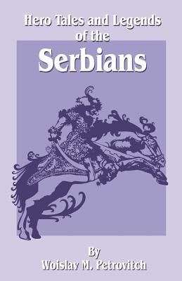 Hero Tales and Legends of the Serbians by Petrovitch, Woislav M.