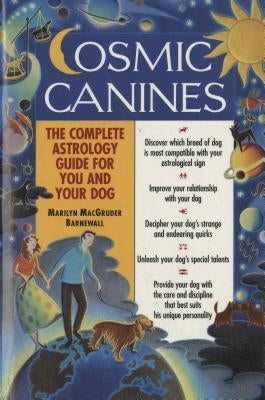 Cosmic Canines: The Complete Astrology Guide for You and Your Dog by Barnewall, Marilyn Macgruder