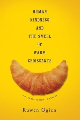 Human Kindness and the Smell of Warm Croissants: An Introduction to Ethics by Ogien, Ruwen