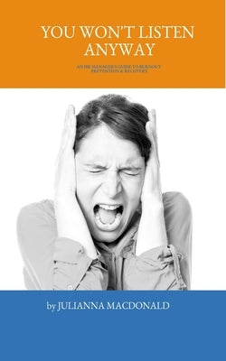You Won't Listen Anyway: An HR Manager's Guide to Burnout Prevention & Recovery by MacDonald, Julianna