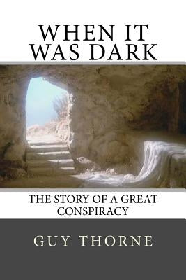 When It Was Dark: The Story of a Great Conspiracy by Thorne, Guy