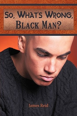 So, What's Wrong, Black Man? by Reid, James, Jr.