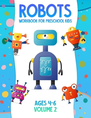 Robots Workbook for Preschool Kids Ages 4-6 Volume 2 by Snels, Nick