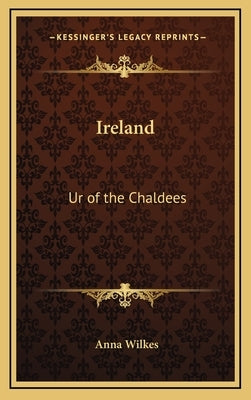 Ireland: Ur of the Chaldees by Wilkes, Anna