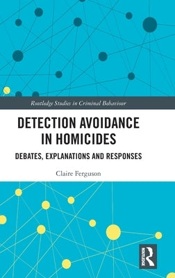 Detection Avoidance in Homicide: Debates, Explanations and Responses by Ferguson, Claire