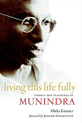 Living This Life Fully: Stories and Teachings of Munindra by Knaster, Mirka